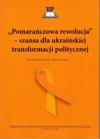 Miniatura okładki Furier Andrzej /red./ Pomarańczowa rewolucja - szansa dla ukraińskiej transformacji politycznej.