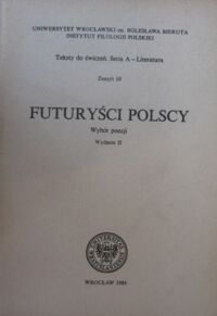 Miniatura okładki  Futuryści polscy. Wybór poezji. /Instytut Filologii Polskiej Uniwersytetu Wrocławskiego. Teksty do ćwiczeń. Seria A - Literatura. Zeszyt 10/