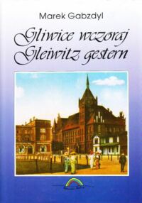 Miniatura okładki Gabzdyl Marek Gliwice wczoraj. Gleiwitz Gestern.