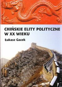 Miniatura okładki Gacek Łukasz Chińskie elity polityczne w XX wieku. /Societas/