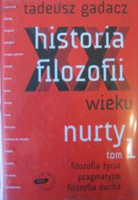 Miniatura okładki Gadacz Tadeusz Historia filozofii XX wieku. Nurty. Tom 1. Filozofia życia. Pragmatyzm. Filozofia ducha.