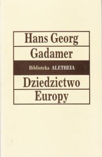 Miniatura okładki Gadamer Hans-Georg Dziedzictwo Europy. /Biblioteka ALETHEIA/