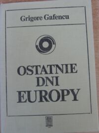 Miniatura okładki Gafencu Grigore Ostatnie dni Europy. Podróż dyplomatyczna w 1939 roku.