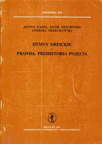 Miniatura okładki Gajda Janina, Dziubiński Jacek, Orzechowski Andrzej Hymny orfickie. Prawda. Prehistoria pojęcia. Studia z filozofii starożytnej (III). /Filozofia XIX/