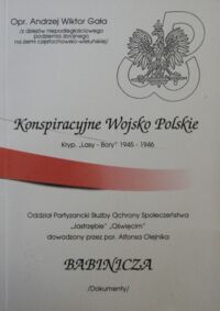 Miniatura okładki Gała Andrzej Wiktor /opr./ Konspiracyjne Wojsko Polskie. Kryp. "Lasy-Bory" 1945-1946. Oddział Partyzancki Służby Ochrony Społeczeństwa "Jastrzębie" "Oświęcim" dowodzony przez por. Alfonsa Olejnika Babinicza. /Dokumenty/.