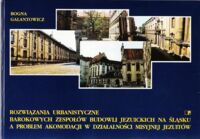 Miniatura okładki Galantowicz Bogna Rozwiązania urbanistyczne barokowych zespołów budowli jezuickich na Śląsku a problem akomodacji w działalności misyjnej jezuitów. Na przykładzie Kłodzka, Nysy, Legnicy i Wrocławia.