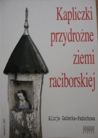 Miniatura okładki Gałecka-Paduchowa Alicja Kapliczki, figury i krzyże przydrożne ziemi raciborskiej. 