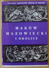 Miniatura okładki Galicka Izabella, Sygietyńska Hanna Maków Mazowiecki. /Katalog Zabytków Sztuki w Polsce. Tom X. Dawne województwo mazowieckie. Zeszyt 7/