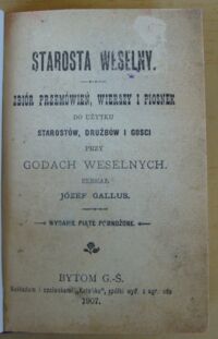 Zdjęcie nr 2 okładki Gallus Józef /zebrał/ Starosta weselny. Zbiór przemówień, wierszy i piosnek do użytku starostów, drużbów i gości przy godach weselnych.