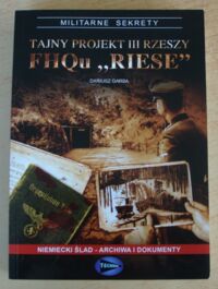 Miniatura okładki Garba Dariusz Tajny projekt III Rzeszy FHQu "RIESE". Niemiecki ślad - archiwa i dokumenty. /Militarne Sekrety/