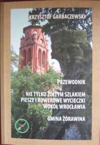 Miniatura okładki Garbaczewski Krzysztof Przewodnik. Nie tylko żółtym szlakiem piesze i rowerowe wycieczki wokół Wrocławia. Gmina Żórawina.