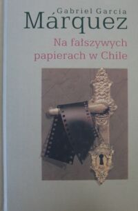 Miniatura okładki Garcia Marquez Gabriel Na fałszywych papierach w Chile.