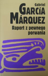 Miniatura okładki Garcia Marquez Gabriel Raport z pewnego porwania. /Salsa/