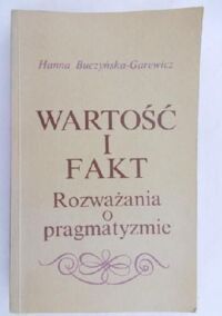 Miniatura okładki Garewicz-Buczyńska Hanna Wartość i fakt. Rozważania o pragmatyzmie.