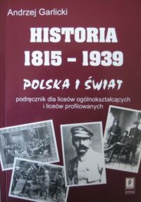 Miniatura okładki Garlicki Andrzej Historia 1815-1939. Polska i świat. Podręcznik dla liceów ogólnokształcących i liceów profilowanych.