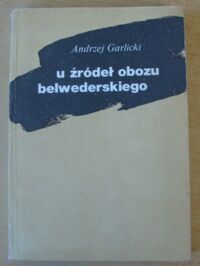 Miniatura okładki Garlicki Andrzej U źródeł obozu belwederskiego.