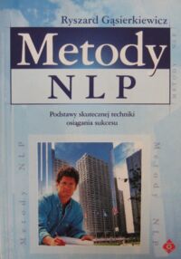 Miniatura okładki Gąsierkiewicz Ryszard Metody NLP. Podstawy skutecznej techniki osiągania sukcesu.