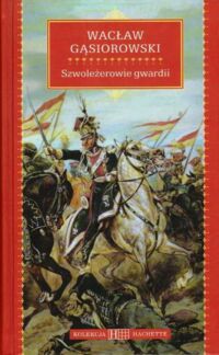 Miniatura okładki Gąsiorowski Wacław Szwoleżerowie gwardii. /Kolekcja Hachette 70/