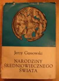 Miniatura okładki Gąssowski Jerzy Narodziny średniowiecznego świata.