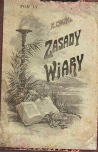 Miniatura okładki Gaume J. Zasady i całość wiary katolickiej czyli wykład jej historyczny, dogmatyczny, moralny, liturgiczny, apologetyczny, filozoficzny i socyalny. Tom V i VI w 1 vol.