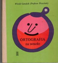 Miniatura okładki Gawdzik Witold ( Profesor Przecinek ) Ortografia na wesoło.