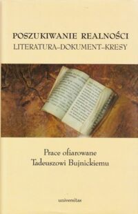 Miniatura okładki Gawliński Stanisław, Ligęza Wojciech /red./ Poszukiwanie realności. Literatura - dokument - Kresy. Prace ofiarowane Tadeuszowi Bujnickiemu.