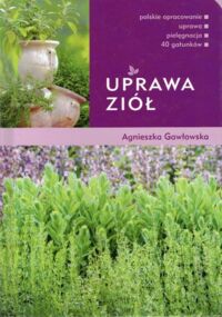 Miniatura okładki Gawłowska Agnieszka Uprawa ziół.