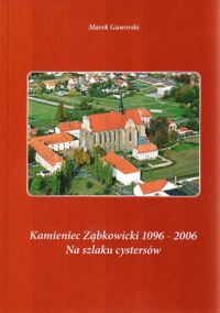 Miniatura okładki Gaworski Marek Kamieniec Ząbkowicki 1096-2006. Na szlaku cystersów.