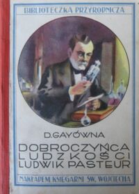 Miniatura okładki Gayówna D. Dobroczyńca ludzkości Ludwik Pasteur. Życie i działalność. /Biblioteczka Przyrodnicza/