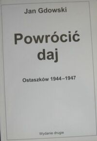 Miniatura okładki Gdowski Jan Powrócić daj. Wspomnienia i refleksje obozowe z Ostaszkowa 1944-1947.