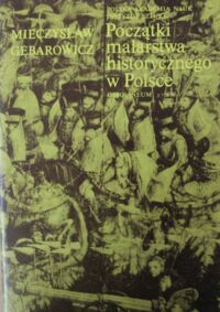 Miniatura okładki Gębarowicz Mieczysław Początki malarstwa historycznego w Polsce. /Studia z Historii Sztuki. Tom XXXIV/