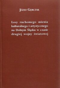 Miniatura okładki Gębczak Józef Losy ruchomego mienia kulturalnego i artystycznego na Dolnym Śląsku w czasie drugiej wojny światowej.