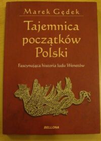 Miniatura okładki Gędek Marek Tajemnica początków Polski. Fascynująca historia ludu Wenetów.