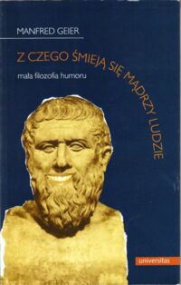 Miniatura okładki Geier Manfred Z czego śmieją się mądrzy ludzie. Mała filozofia humoru.