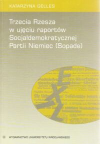 Miniatura okładki Gelles Katarzyna Trzecia Rzesza w ujęciu raportów Socjaldemokratycznej Partii Niemiec /Sopade/.