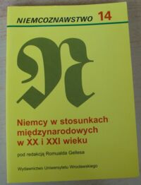 Miniatura okładki Gelles Romuald /red./ Niemcy w stosunkach międzynarodowych w XX i XXI wieku. /Niemcoznawstwo. Tom 14/