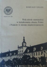 Miniatura okładki Gelles Romuald Rola szkoły nienieckiej w kształtowaniu obrazu Polski i Polaków w okresie międzywojennym. /Historia LVIII/