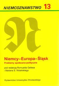 Miniatura okładki Gelles Romuald, Wolański Marian S. /red./ Niemcy-Europa-Śląsk. Problemy społeczno-polityczne. /Niemcoznawstwo 13/.