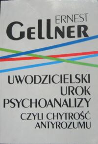 Miniatura okładki Gellner Ernest Uwodzicielski urok psychoanalizy, czyli chytrość antyrozumu.