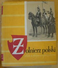 Miniatura okładki Gembarzewski B. Żołnierz polski. Ubiór, uzbrojenie i oporządzenie od wieku XI do roku 1960. Od 1697 do 1794 roku.