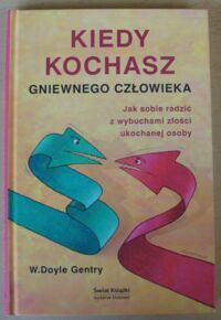 Miniatura okładki Gentry W. Doyle Kiedy kochasz gniewnego człowieka. Jak radzić sobie z wybuchami złości ukochanej osoby.