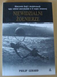 Miniatura okładki Gerard Philip Niewidzialni żołnierze. Mistrzowie iluzji i dezinformacji. Tajny oddział amerykański w II wojnie światowej.