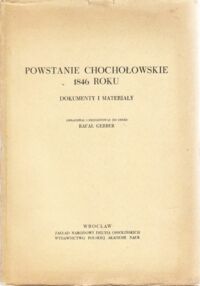 Miniatura okładki Gerber Rafał /opr./ Powstanie chochołowskie 1846 roku. Dokumenty i materiały. /Źródła do Dziejów Polskich Walk Narodowowyzwoleńczych./