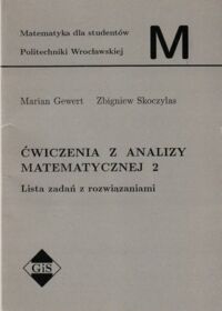 Miniatura okładki Gewert Marian, Skoczylas Zbigniew Ćwiczenia z analizy matematycznej 2. Lista zadań z rozwiązaniami. /Matematyka dla studentów Politechniki Wrocławskiej M/