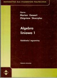 Miniatura okładki Gewert Marian, Skoczylas Zbigniew /oprac./ Algebra liniowa 1. Kolokwia i egzaminy. /Matematyka dla studentów Politechnik/