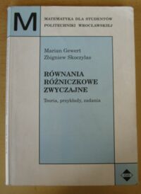 Miniatura okładki Gewert Marian, Skoczylas Zbigniew Równania różniczkowe zwyczajne. Teoria, przykłady, zadania. /Matematyka dla Studentów Politechniki Wrocławskiej/