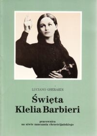 Miniatura okładki Gherardi Luciano Święta Klelia Barbieri pracownica na niwie nauczania chrześcijańskiego 1847 - 1870.