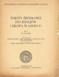 Miniatura okładki Gierowski Józef, Leszczyński Józef /red./ Teksty źródłowe do dziejów chłopa śląskiego. Część I. Do 1945 roku. /Sobótka. Seria B. Zeszyt 4/ 