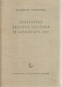 Miniatura okładki Gierszewski Stanisław Statystyka żeglugi Gdańska w latach 1670-1815. /Źródła do Dziejów Handlu i Żeglugi Gdańska 2/