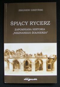 Miniatura okładki Gierzyński Zbigniew Śpiący Rycerz. Zapomniana historia "Nieznanego Żołnierza".